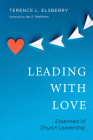 Leading with Love: Essentials of Church Leadership By Terence L. Elsberry, Ian S. Markham (Foreword by) Cover Image