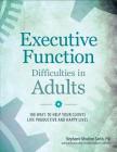 Executive Function Difficulties in Adults: 100 Ways to Help Your Clients Live Productive and Happy Lives By Stephanie Moulton Sarkis Cover Image