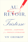 Au Revoir, Tristesse: Lessons in Happiness from French Literature By Viv Groskop Cover Image