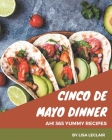 Ah! 365 Yummy Cinco de Mayo Dinner Recipes: Best-ever Yummy Cinco de Mayo Dinner Cookbook for Beginners By Lisa LeClair Cover Image