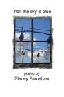 Half the Sky Is Blue: Poems by Stacey Ramshaw By Stacey Ramshaw Cover Image