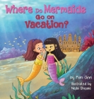 Where Do Mermaids Go on Vacation? By Kim Ann, Nejla Shojaie (Illustrator) Cover Image