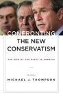 Confronting the New Conservatism: The Rise of the Right in America By Michael Thompson (Editor) Cover Image