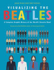 Visualizing The Beatles: A Complete Graphic History of the World's Favorite Band By John Pring, Rob Thomas Cover Image