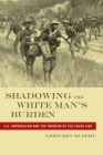Shadowing the White Manas Burden: U.S. Imperialism and the Problem of the Color Line (America and the Long 19th Century #24) Cover Image