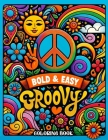 Bold & Easy GROOVY Coloring book: Every Page Filled with Retro Charm and Far-Out Flair, Offering a Colorful Escape to a Time of Peace, Love, and Creat Cover Image