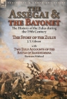 The Assegai and the Bayonet: the History of the Zulus during the 19th Century-The Story of the Zulus by J. Y. Gibson, With Two Zulu Accounts of the Cover Image