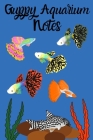 Guppy Aquarium Notes: Customized Guppy Fish Tank Maintenance Record Book. Great For Monitoring Water Parameters, Water Change Schedule, And By Fishcraze Books Cover Image
