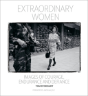 Extraordinary Women: Images of Courage, Endurance & Defiance By Tom Stoddart, Angelina Jolie (Foreword by) Cover Image