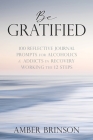 Be Gratified: 100 Reflective Journal Prompts for Alcoholics & Addicts in Recovery Working the 12 Steps By Amber Brinson Cover Image