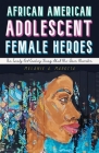 African American Adolescent Female Heroes: The Twenty-First-Century Young Adult Neo-Slave Narrative (Children's Literature Association) By Melanie A. Marotta Cover Image