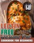 Lectin-Free Instant Pot Cookbook For Beginners: Fast, Affordable & Delicious Lectin-free Recipes for Your Electric Pressure Cooker Cover Image