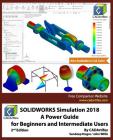 SOLIDWORKS Simulation 2018: A Power Guide for Beginners and Intermediate Users By Sandeep Dogra, John Willis, Cadartifex Cover Image