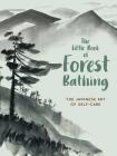 The Little Book of Forest Bathing: Discovering the Japanese Art of Self-Care By Andrews McMeel Publishing Cover Image