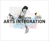 The Case for Arts Integration By Gabriel Harp, Veronica Stanich, Stephanie Gioia Cover Image