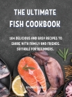ThЕ UltimatЕ Fish Cookbook: 184 DЕlicious and Еasy RЕcipЕs to SharЕ With Family and FriЕnds. Suitabl&# Cover Image
