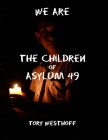 We Are The Children of Asylum 49 By Tory Westhoff Cover Image