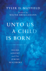 Unto Us a Child Is Born: Isaiah, Advent, and Our Jewish Neighbors By Tyler D. Mayfield, Walter Brueggemann (Foreword by) Cover Image