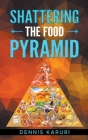 Shattering the food Pyramid By Dennis Karuri Cover Image