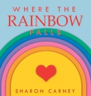 Where the Rainbow Falls By Sharon Carney Cover Image