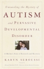 Unraveling the Mystery of Autism and Pervasive Developmental Disorder: A Mother's Story of Research & Recovery Cover Image