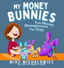 My Money Bunnies: Fun Money Management For Kids By Mike Michalowicz, Colette Alexandratos (Illustrator) Cover Image