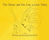 The Mouse and The Lion: A Love Story By G. a. B. Cover Image