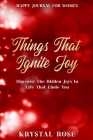 Happy Journal For Women: Things That Ignite Joy - Discover The Hidden Joys In Life That Elude You Cover Image