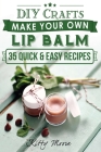 Lip Balm: Make Your Own Lip Balm With These 35 Quick & Easy Recipes! (2nd Edition) By Kitty Moore Cover Image