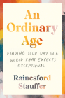 An Ordinary Age: Finding Your Way in a World That Expects Exceptional By Rainesford Stauffer Cover Image