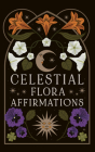 Celestial Flora Affirmations: 52 empowering affirmation cards to connect to nature’s magical wisdom (Esoteric Decks) By Viki Lester, Viki Lester (Illustrator) Cover Image
