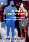 Human Prehistory: Exploring the Past to Understand the Future By Deborah Barsky Cover Image