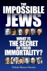 The Impossible Jews: What Is the Secret of Their Immortality? By Yitzhak Shimon Hurwitz Cover Image
