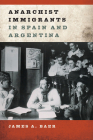 Anarchist Immigrants in Spain and Argentina By James A. Baer Cover Image