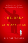 Children of Monsters: An Inquiry Into the Sons and Daughters of Dictators By Jay Nordlinger Cover Image