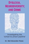 Dyslexia, Neurodiversity, and Crime: Investigating the 'School to Prison Pipeline' By Neil Alexander-Passe Cover Image