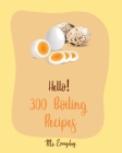 Hello! 300 Boiling Recipes: Best Boiling Cookbook Ever For Beginners [Soup Dumpling Cookbook, Black Bean Recipes, Egg Salad Recipes, Mashed Potato By Everyday Cover Image