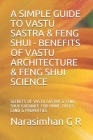 A Simple Guide to Vastu Sastra & Feng Shui - Benefits of Vastu Architecture & Feng Shui Science.: Secrets of Vastu Sastra & Feng Shui. Guidance for Ho By Narasimhan G. R. Cover Image