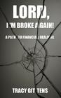 Lord, I'm Broke Again!: A Path to Financial Healing By Tracy Gittens Cover Image