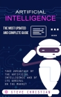 Artificial Intelligence: The Most Updated and Complete Guide (Take Advantage of the Artificial Intelligence and of Its Arrival on the Market) Cover Image