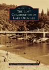 The Lost Communities of Lake Oroville (Images of America) By Larry R. Matthews, Scott C. Roberts Cover Image