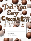 Did You Say Chocolate: College Ruled Composition Notebook - 50 Sheets, 100 Pages By Color Happy Cover Image