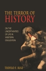 The Terror of History: On the Uncertainties of Life in Western Civilization By Teofilo F. Ruiz Cover Image