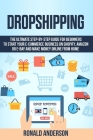 Dropshipping: The Ultimate Step-by-Step Guide for Beginners to Start your E-Commerce Business on Shopify, Amazon or E-Bay and Make M Cover Image