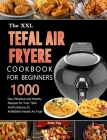 The UK Tefal Air Fryer Cookbook For Beginners: 1000-Day Delicious and Healthy Recipes for Your Tefal ActiFry Genius XL AH960840 Health Air Fryer By Aidan Day Cover Image