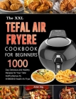 The UK Tefal Air Fryer Cookbook For Beginners: 1000-Day Delicious and Healthy Recipes for Your Tefal ActiFry Genius XL AH960840 Health Air Fryer Cover Image