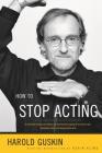 How to Stop Acting: A Renowned Acting Coach Shares His Revolutionary Approach to Landing Roles, Developing Them and Keeping them Alive By Harold Guskin, Kevin Kline (Introduction by) Cover Image