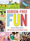 Screen-Free Fun: 400 Activities for the Whole Family By Shannon Philpott-Sanders Cover Image