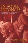 En Aquel Entonces: Readings in Mexican-American History By Manuel G. Gonzales (Editor), Cynthia M. Gonzales (Editor) Cover Image