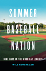 Summer Baseball Nation: Nine Days in the Wood Bat Leagues By Will Geoghegan Cover Image